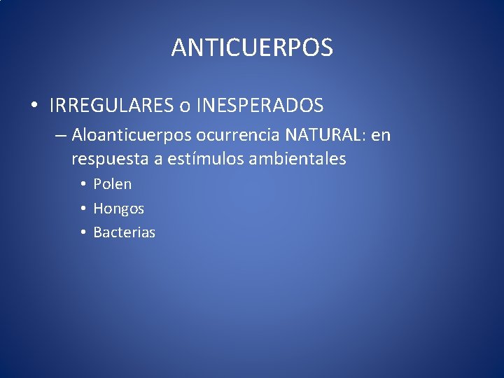 ANTICUERPOS • IRREGULARES o INESPERADOS – Aloanticuerpos ocurrencia NATURAL: en respuesta a estímulos ambientales