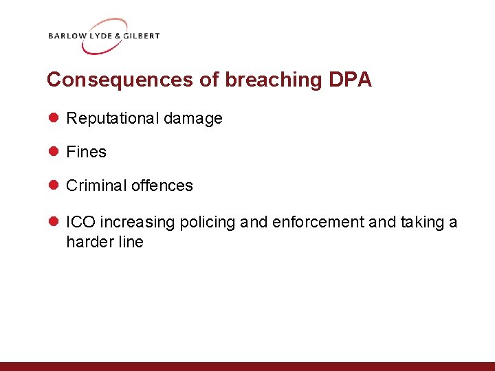 Consequences of breaching DPA l Reputational damage l Fines l Criminal offences l ICO