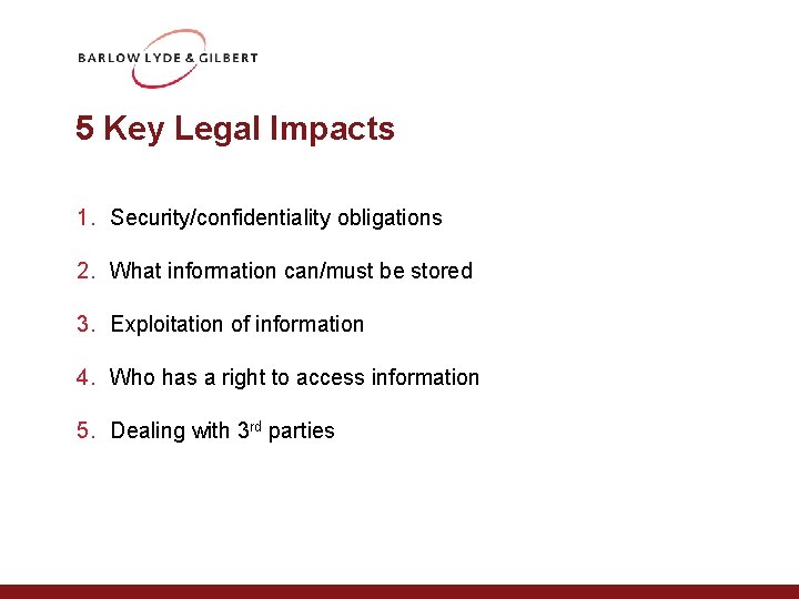 5 Key Legal Impacts 1. Security/confidentiality obligations 2. What information can/must be stored 3.