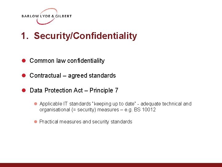 1. Security/Confidentiality l Common law confidentiality l Contractual – agreed standards l Data Protection