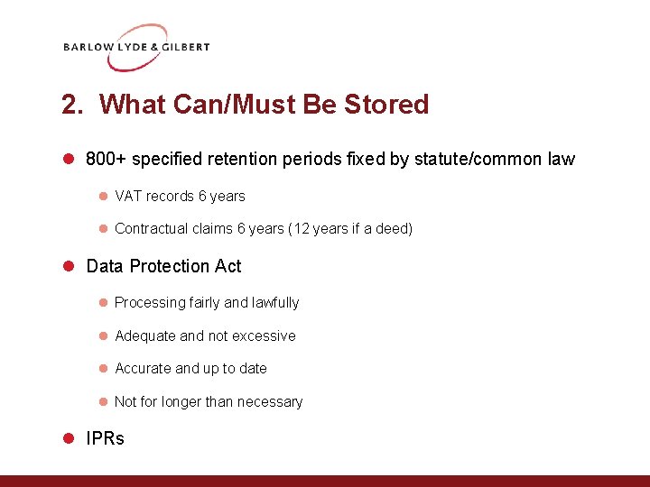 2. What Can/Must Be Stored l 800+ specified retention periods fixed by statute/common law