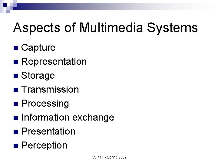 Aspects of Multimedia Systems Capture n Representation n Storage n Transmission n Processing n