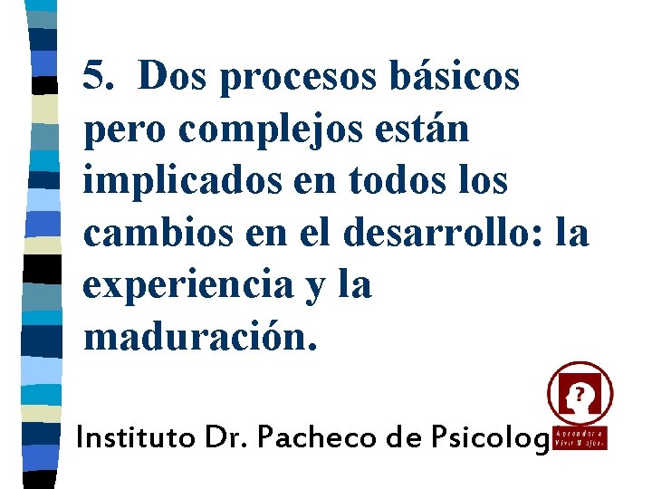 5. Dos procesos básicos pero complejos están implicados en todos los cambios en el