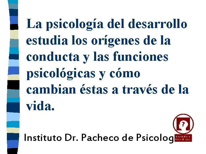 La psicología del desarrollo estudia los orígenes de la conducta y las funciones psicológicas