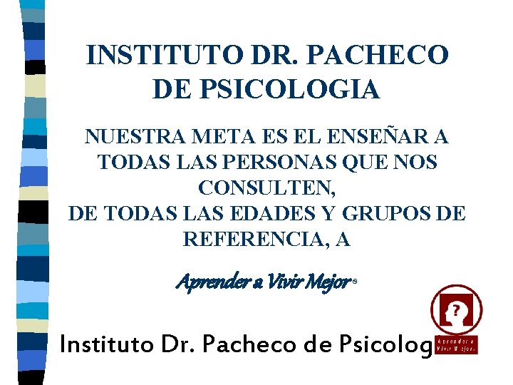 INSTITUTO DR. PACHECO DE PSICOLOGIA NUESTRA META ES EL ENSEÑAR A TODAS LAS PERSONAS