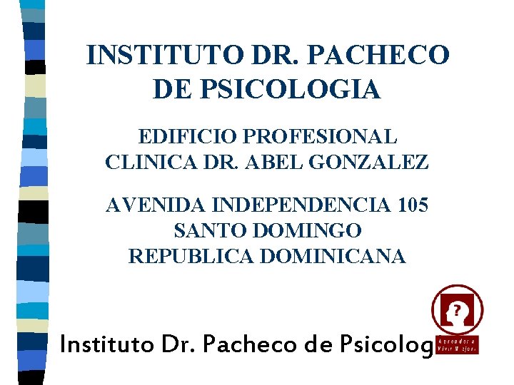 INSTITUTO DR. PACHECO DE PSICOLOGIA EDIFICIO PROFESIONAL CLINICA DR. ABEL GONZALEZ AVENIDA INDEPENDENCIA 105