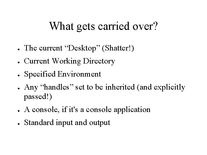 What gets carried over? ● The current “Desktop” (Shatter!) ● Current Working Directory ●