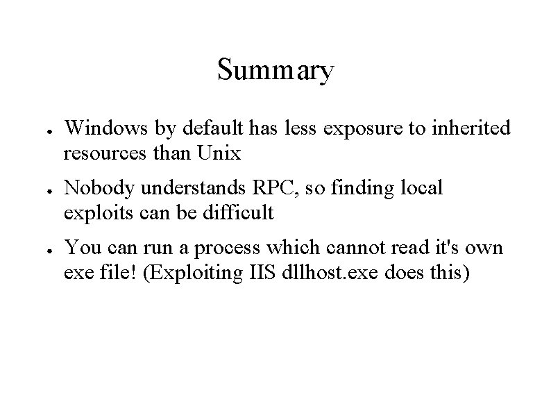 Summary ● ● ● Windows by default has less exposure to inherited resources than