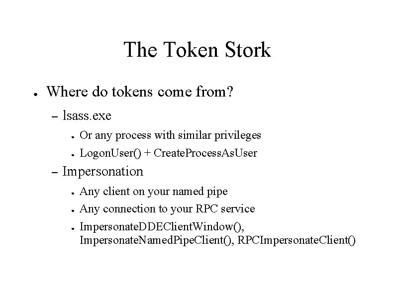 The Token Stork ● Where do tokens come from? – lsass. exe ● ●