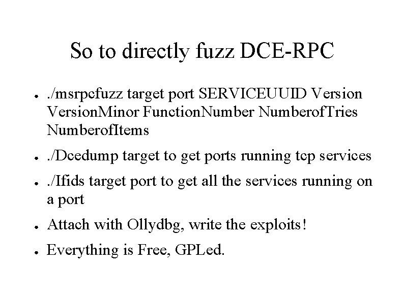 So to directly fuzz DCE-RPC ● ● ● . /msrpcfuzz target port SERVICEUUID Version.