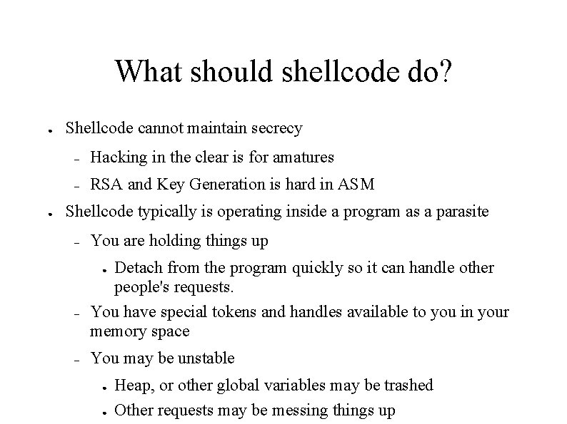 What should shellcode do? ● ● Shellcode cannot maintain secrecy – Hacking in the