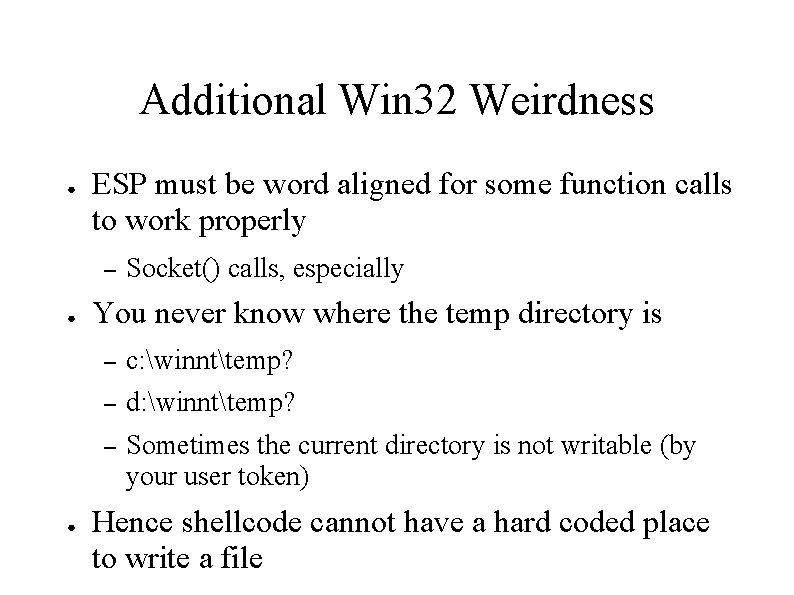 Additional Win 32 Weirdness ● ESP must be word aligned for some function calls