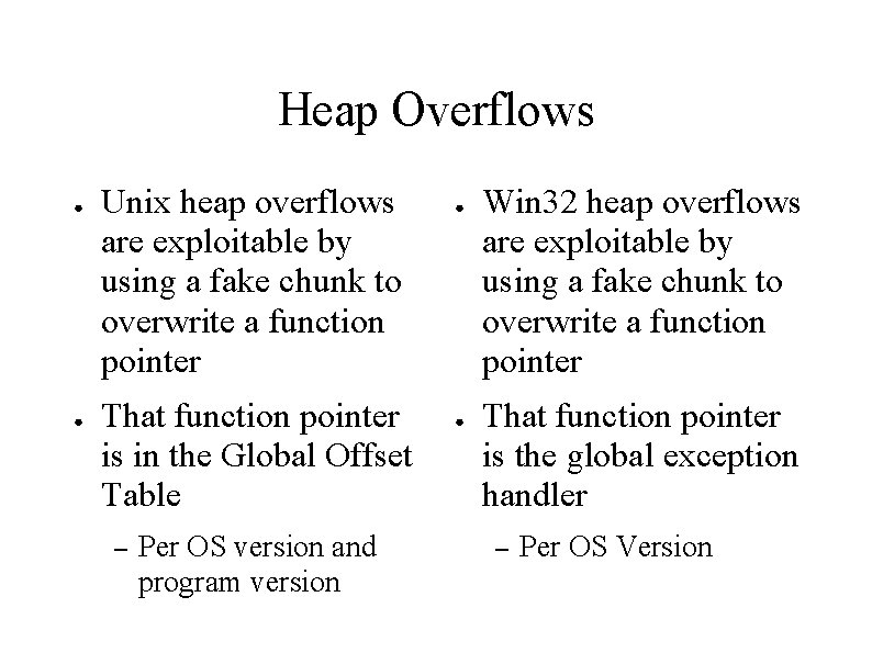 Heap Overflows ● ● Unix heap overflows are exploitable by using a fake chunk