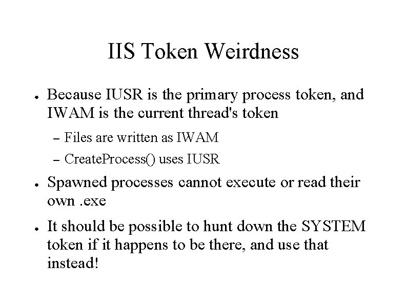 IIS Token Weirdness ● ● ● Because IUSR is the primary process token, and