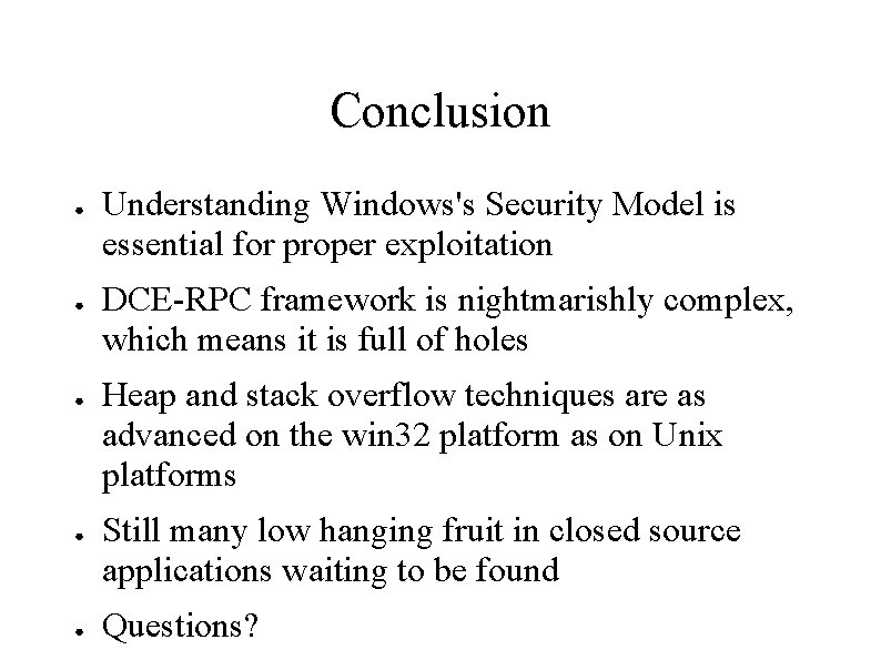 Conclusion ● ● ● Understanding Windows's Security Model is essential for proper exploitation DCE-RPC