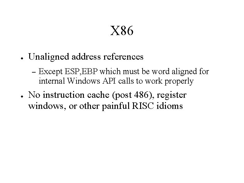 X 86 ● Unaligned address references – ● Except ESP, EBP which must be