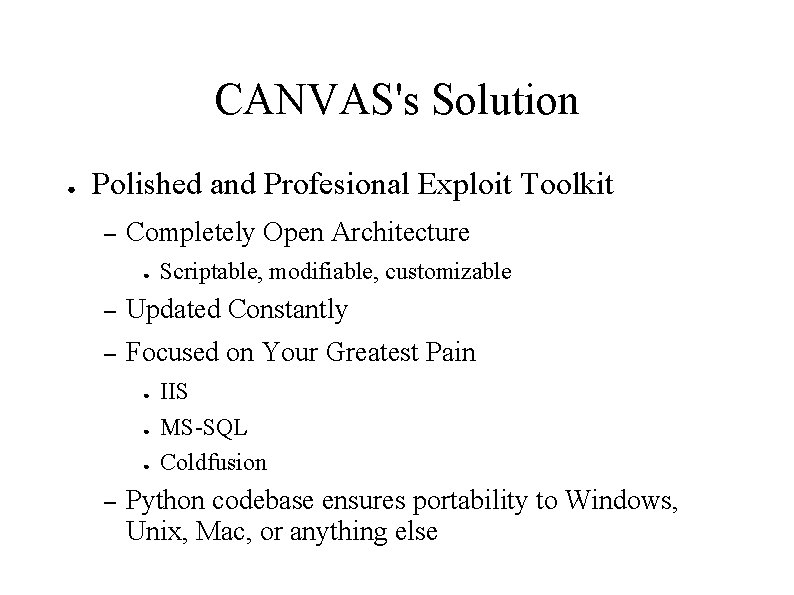 CANVAS's Solution ● Polished and Profesional Exploit Toolkit – Completely Open Architecture ● Scriptable,