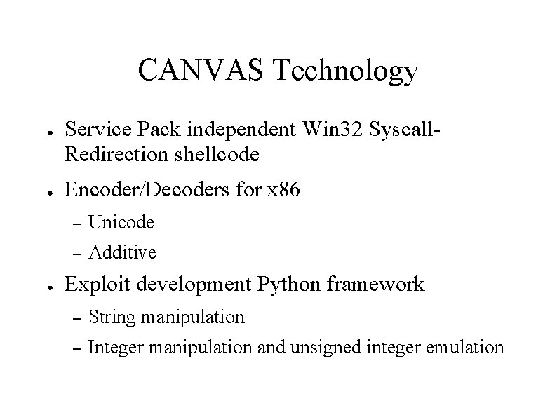 CANVAS Technology ● ● ● Service Pack independent Win 32 Syscall. Redirection shellcode Encoder/Decoders