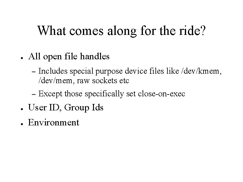 What comes along for the ride? ● All open file handles – Includes special