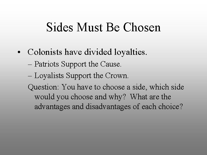 Sides Must Be Chosen • Colonists have divided loyalties. – Patriots Support the Cause.
