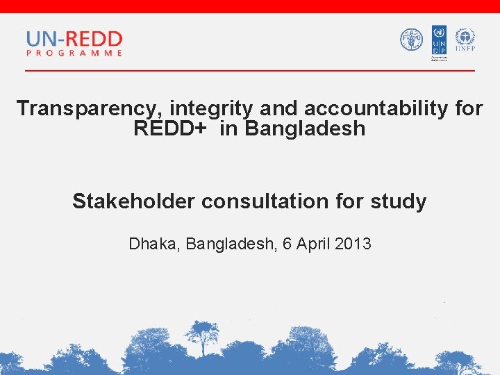 Transparency, integrity and accountability for REDD+ in Bangladesh Stakeholder consultation for study Dhaka, Bangladesh,