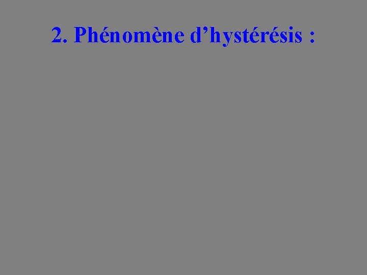 2. Phénomène d’hystérésis : 