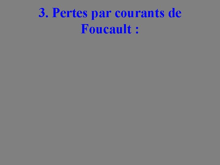 3. Pertes par courants de Foucault : 