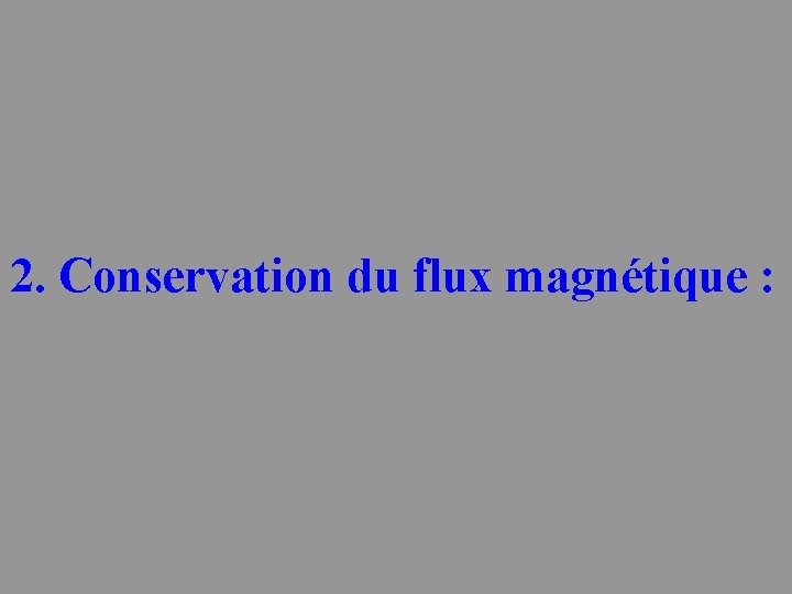 2. Conservation du flux magnétique : 