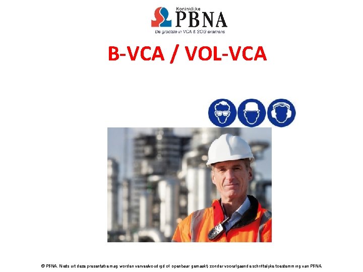 B-VCA / VOL-VCA © PBNA. Niets uit deze presentatie mag worden verveelvoudigd of openbaar