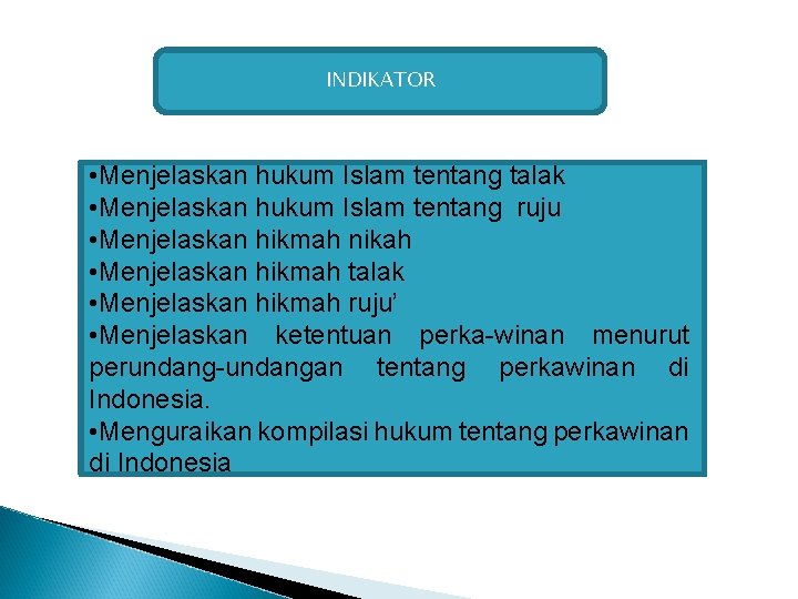 INDIKATOR • Menjelaskan hukum Islam tentang talak • Menjelaskan hukum Islam tentang ruju •
