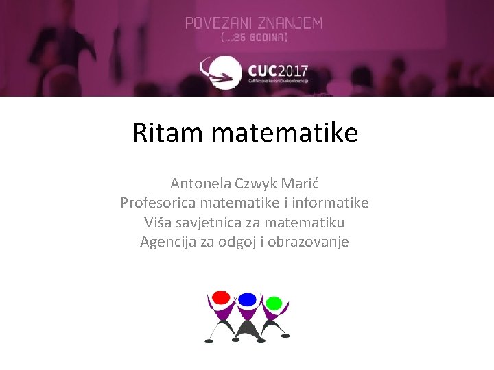 Ritam matematike Antonela Czwyk Marić Profesorica matematike i informatike Viša savjetnica za matematiku Agencija