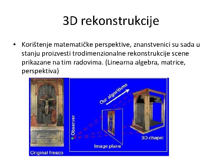 3 D rekonstrukcije • Korištenje matematičke perspektive, znanstvenici su sada u stanju proizvesti trodimenzionalne