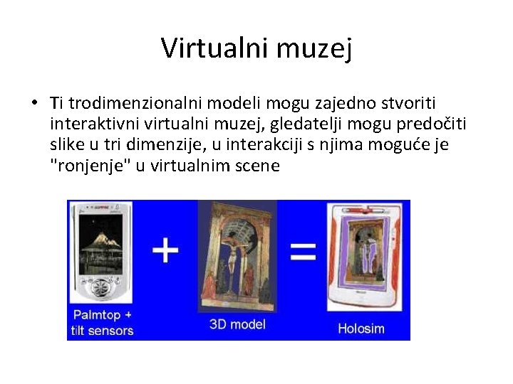 Virtualni muzej • Ti trodimenzionalni modeli mogu zajedno stvoriti interaktivni virtualni muzej, gledatelji mogu