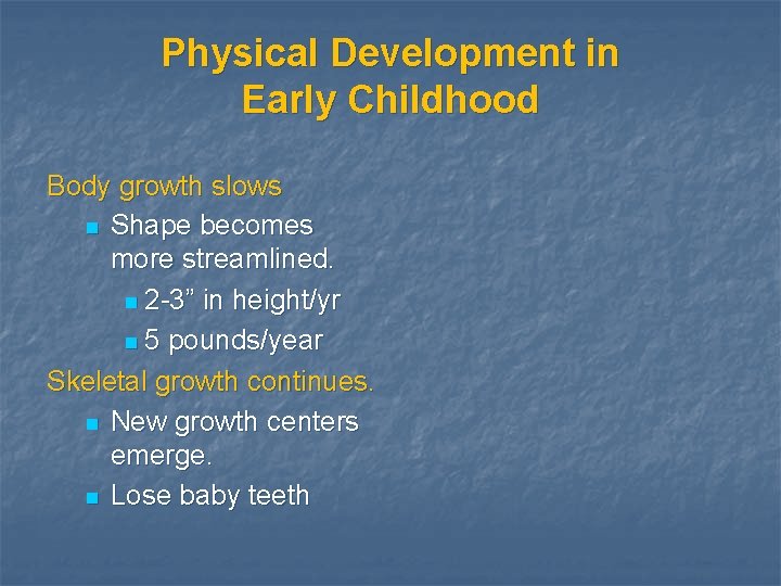 Physical Development in Early Childhood Body growth slows n Shape becomes more streamlined. n
