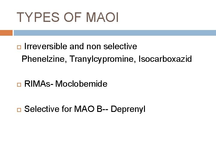 TYPES OF MAOI Irreversible and non selective Phenelzine, Tranylcypromine, Isocarboxazid RIMAs- Moclobemide Selective for