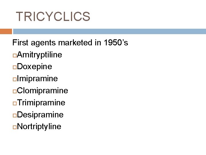 TRICYCLICS First agents marketed in 1950’s Amitryptiline Doxepine Imipramine Clomipramine Trimipramine Desipramine Nortriptyline 