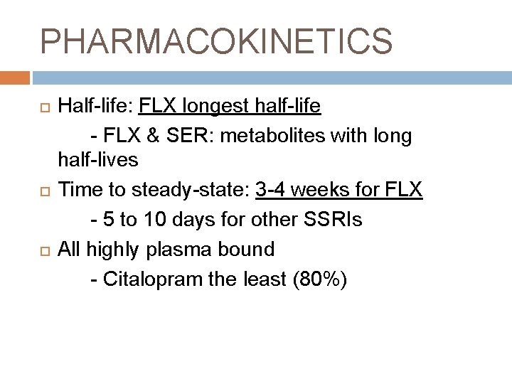 PHARMACOKINETICS Half-life: FLX longest half-life - FLX & SER: metabolites with long half-lives Time