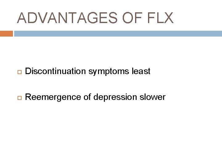 ADVANTAGES OF FLX Discontinuation symptoms least Reemergence of depression slower 