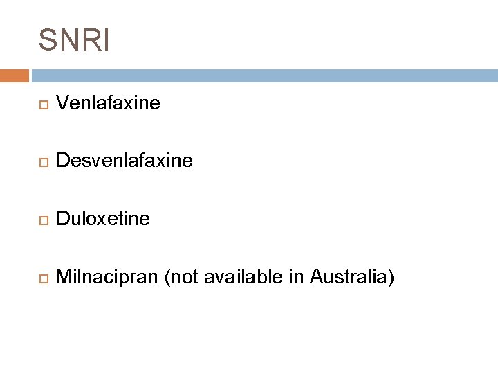 SNRI Venlafaxine Desvenlafaxine Duloxetine Milnacipran (not available in Australia) 