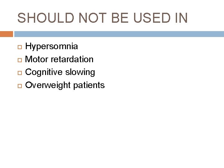 SHOULD NOT BE USED IN Hypersomnia Motor retardation Cognitive slowing Overweight patients 