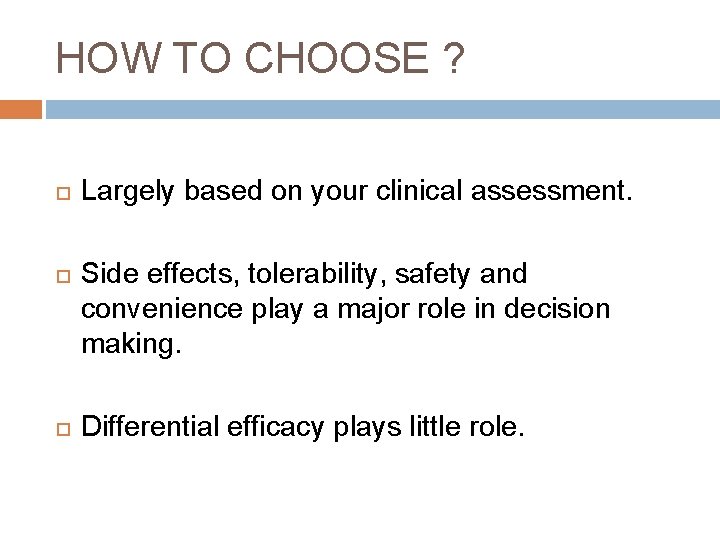 HOW TO CHOOSE ? Largely based on your clinical assessment. Side effects, tolerability, safety