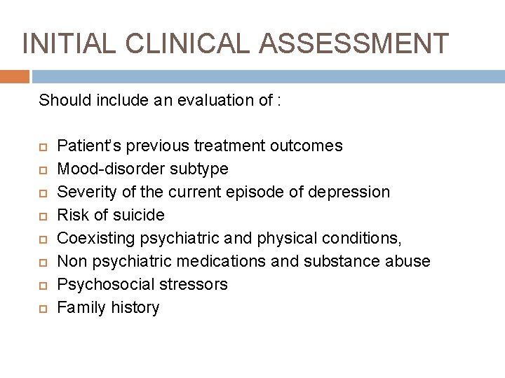INITIAL CLINICAL ASSESSMENT Should include an evaluation of : Patient’s previous treatment outcomes Mood-disorder