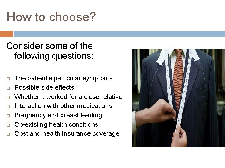 How to choose? Consider some of the following questions: The patient’s particular symptoms Possible