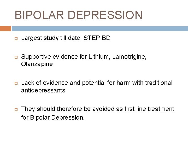 BIPOLAR DEPRESSION Largest study till date: STEP BD Supportive evidence for Lithium, Lamotrigine, Olanzapine