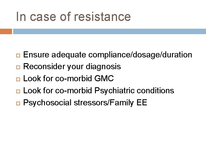 In case of resistance Ensure adequate compliance/dosage/duration Reconsider your diagnosis Look for co-morbid GMC