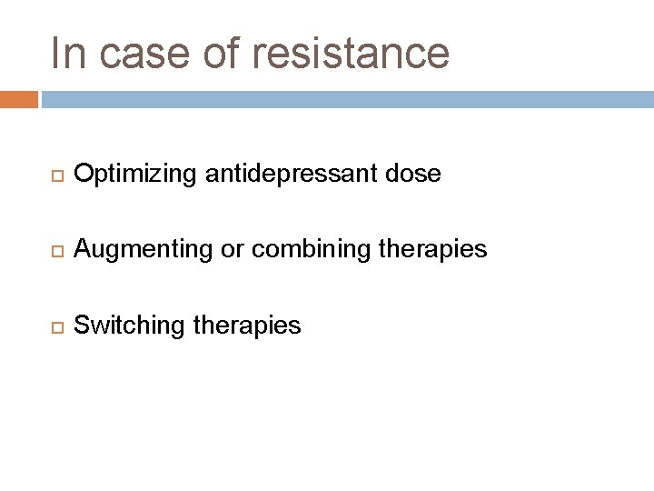 In case of resistance Optimizing antidepressant dose Augmenting or combining therapies Switching therapies 