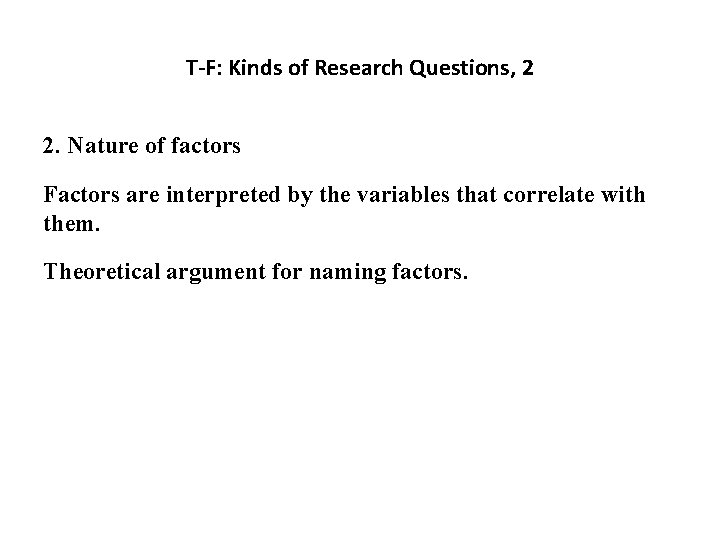 T-F: Kinds of Research Questions, 2 2. Nature of factors Factors are interpreted by