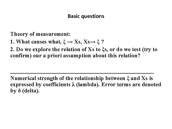 Basic questions Theory of measurement: 1. What causes what, ξ → Xs, Xs→ ξ