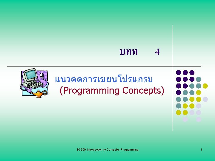 บทท 4 แนวคดการเขยนโปรแกรม (Programming Concepts) BC 320 Introduction to Computer Programming 1 