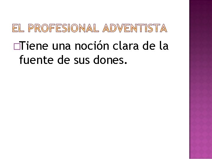 �Tiene una noción clara de la fuente de sus dones. 